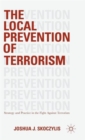 The Local Prevention of Terrorism : Strategy and Practice in the Fight Against Terrorism - Book