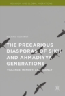 The Precarious Diasporas of Sikh and Ahmadiyya Generations : Violence, Memory, and Agency - Book