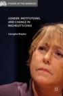 Gender, Institutions, and Change in Bachelet’s Chile - Book