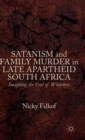 Satanism and Family Murder in Late Apartheid South Africa : Imagining the End of Whiteness - Book