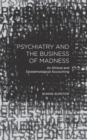 Psychiatry and the Business of Madness : An Ethical and Epistemological Accounting - Book