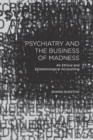 Psychiatry and the Business of Madness : An Ethical and Epistemological Accounting - Book