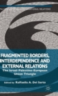 Fragmented Borders, Interdependence and External Relations : The Israel-Palestine-European Union Triangle - Book