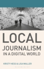 Local Journalism in a Digital World : Theory and Practice in the Digital Age - Book