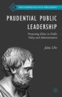 Prudential Public Leadership : Promoting Ethics in Public Policy and Administration - eBook