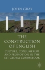 The Construction of English : Culture, Consumerism and Promotion in the ELT Global Coursebook - Book