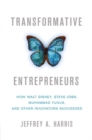 Transformative Entrepreneurs : How Walt Disney, Steve Jobs, Muhammad Yunus, and Other Innovators Succeeded - eBook