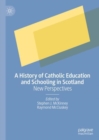 A History of Catholic Education and Schooling in Scotland : New Perspectives - Book