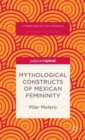 Mythological Constructs of Mexican Femininity - Book