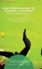 New Ethnographies of Football in Europe : People, Passions, Politics - Book