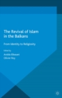 The Revival of Islam in the Balkans : From Identity to Religiosity - eBook