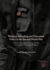 Wartime Schooling and Education Policy in the Second World War : Catholic Education, Memory and the Government in Occupied Belgium - eBook