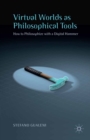 Virtual Worlds as Philosophical Tools : How to Philosophize with a Digital Hammer - eBook