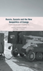 Russia, Eurasia and the New Geopolitics of Energy : Confrontation and Consolidation - Book
