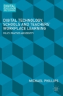 Digital Technology, Schools and Teachers' Workplace Learning : Policy, Practice and Identity - Book