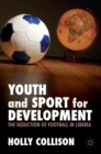 Youth and Sport for Development : The Seduction of Football in Liberia - Book