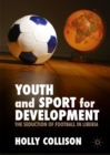 Youth and Sport for Development : The Seduction of Football in Liberia - eBook