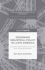 Designing Industrial Policy in Latin America : Business-State Relations and the New Developmentalism - eBook