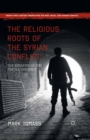 The Religious Roots of the Syrian Conflict : The Remaking of the Fertile Crescent - eBook