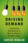 Driving Demand : Transforming B2B Marketing to Meet the Needs of the Modern Buyer - eBook