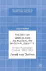 The British World and an Australian National Identity : Anglo-Australian Cricket, 1860-1901 - Book