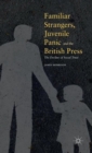 Familiar Strangers, Juvenile Panic and the British Press : The Decline of Social Trust - Book