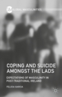 Coping and Suicide amongst the Lads : Expectations of Masculinity in Post-Traditional Ireland - Book