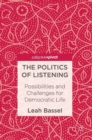 The Politics of Listening : Possibilities and Challenges for Democratic Life - Book
