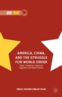 America, China, and the Struggle for World Order : Ideas, Traditions, Historical Legacies, and Global Visions - Book