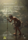 Anthropological Perspectives on Children as Helpers, Workers, Artisans, and Laborers - Book