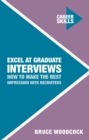 Excel at Graduate Interviews : How to Make the Best Impression with Recruiters - Book