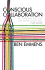 Conscious Collaboration : Re-Thinking The Way We Work Together, For Good - Book