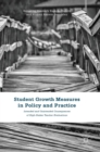 Student Growth Measures in Policy and Practice : Intended and Unintended Consequences of High-Stakes Teacher Evaluations - Book