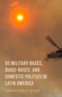US Military Bases, Quasi-bases, and Domestic Politics in Latin America - Book