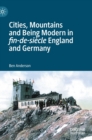 Cities, Mountains and Being Modern in fin-de-siecle England and Germany - Book