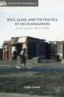 Race, Class, and the Politics of Decolonization : Jamaica Journals, 1961 and 1968 - Book