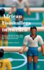 African Footballers in Sweden : Race, Immigration, and Integration in the Age of Globalization - Book