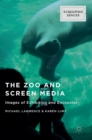 The Zoo and Screen Media : Images of Exhibition and Encounter - Book