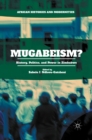 Mugabeism? : History, Politics, and Power in Zimbabwe - eBook