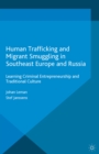 Human Trafficking and Migrant Smuggling in Southeast Europe and Russia : Learning Criminal Entrepreneurship and Traditional Culture - eBook