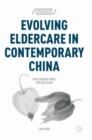 Evolving Eldercare in Contemporary China : Two Generations, One Decision - Book