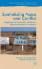 Spatialising Peace and Conflict : Mapping the Production of Places, Sites and Scales of Violence - Book