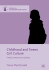Childhood and Tween Girl Culture : Family, Media and Locality - Book