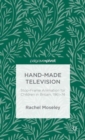 Hand-Made Television : Stop-Frame Animation for Children in Britain, 1961-1974 - Book