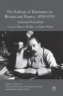 The Labour of Literature in Britain and France, 1830-1910 : Authorial Work Ethics - Book