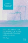 Refugees and the Meaning of Home : Cypriot Narratives of Loss, Longing and Daily Life in London - Book
