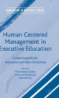 Human Centered Management in Executive Education : Global Imperatives, Innovation and New Directions - Book