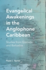 Evangelical Awakenings in the Anglophone Caribbean : Studies from Grenada and Barbados - Book