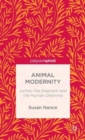 Animal Modernity: Jumbo the Elephant and the Human Dilemma - Book