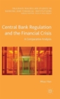 Central Bank Regulation and the Financial Crisis : A Comparative Analysis - Book
